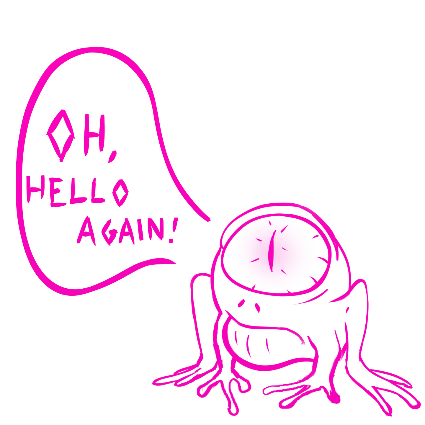 Return of the Void Frog. He is saying Hello again.